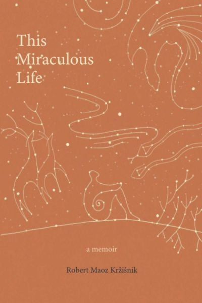 This Miraculous Life - a memoir - Robert Maoz Kržišnik - front cover